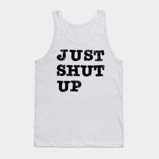 Just Shut Up Tank Top